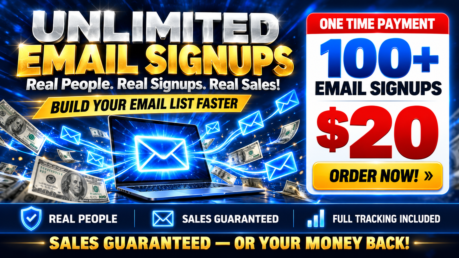 Unlimited Email Signups: Real People. Real Signups. Real Sales! 100+ email signups for $20, one time payment. Sales guaranteed or your money back.